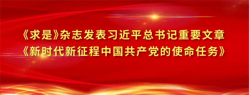 《求是》杂志发表习近平总书记重要文章《新时代新征程中国共产党的使命任务》